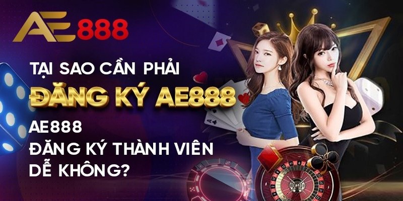 Tại sao nên đăng ký AE888 ngay hôm nay?