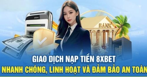 Hướng Dẫn Nạp Tiền 8xbet Nhanh Chóng, An Toàn 100%